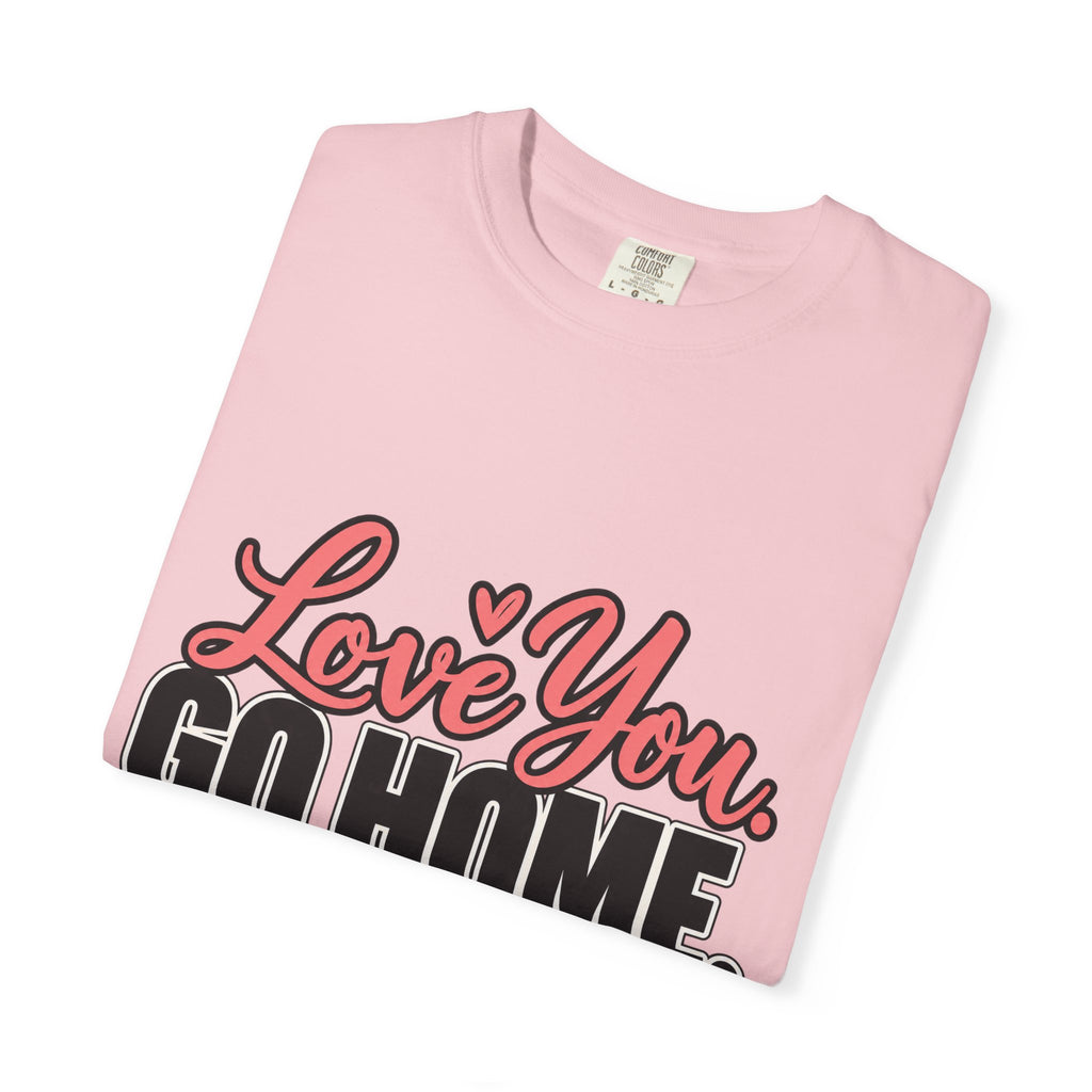 Love You Go Home Shirt, Funny Sarcastic Introvert Tee