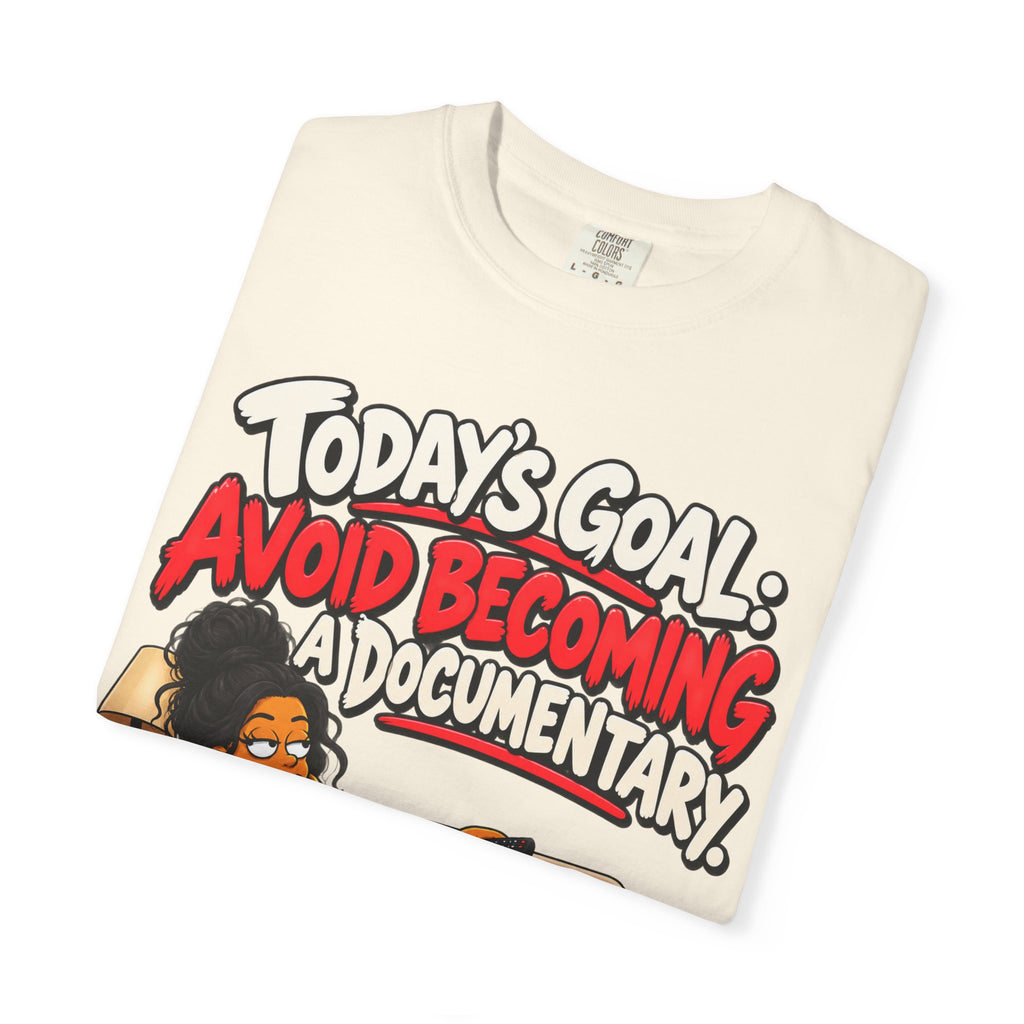 Today's Goal: Avoid Becoming A Documentary Funny Dark Humor Tee