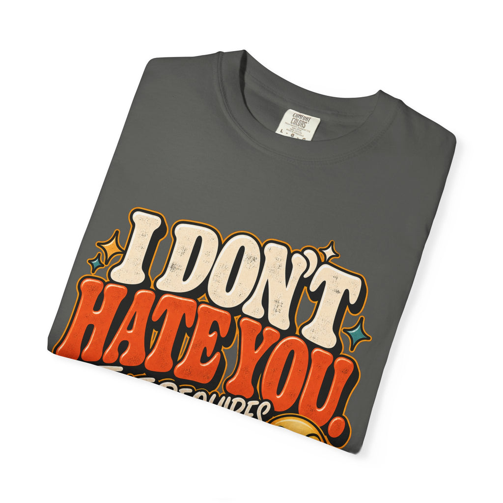 I Don't Hate You That Requires Effort Shirt