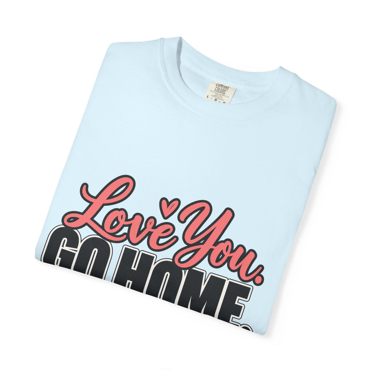 Love You Go Home Shirt, Funny Sarcastic Introvert Tee