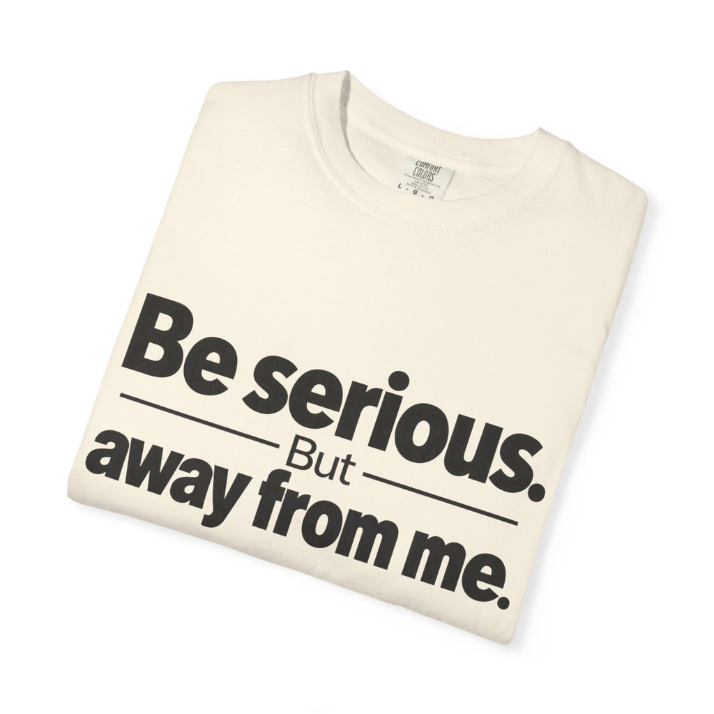 Be Serious But Away From Me Shirt, Funny Sarcastic Attitude Graphic Tee