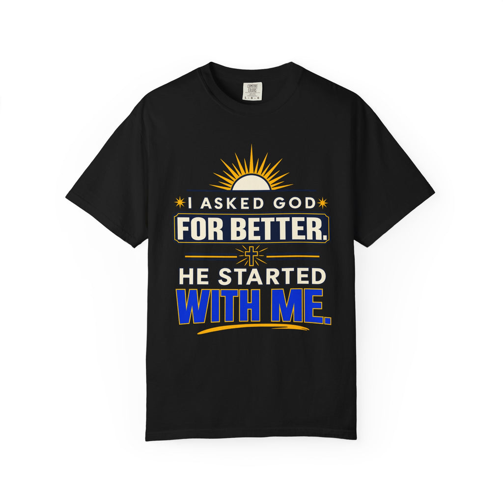 I Asked God For Better He Started With Me Shirt