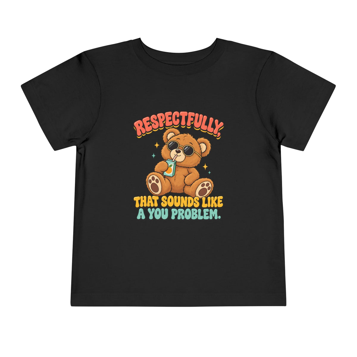 Respectfully That Sounds Like A You Problem Shirt, Funny Toddler Tee, Sarcastic Teddy Bear Kids Tee