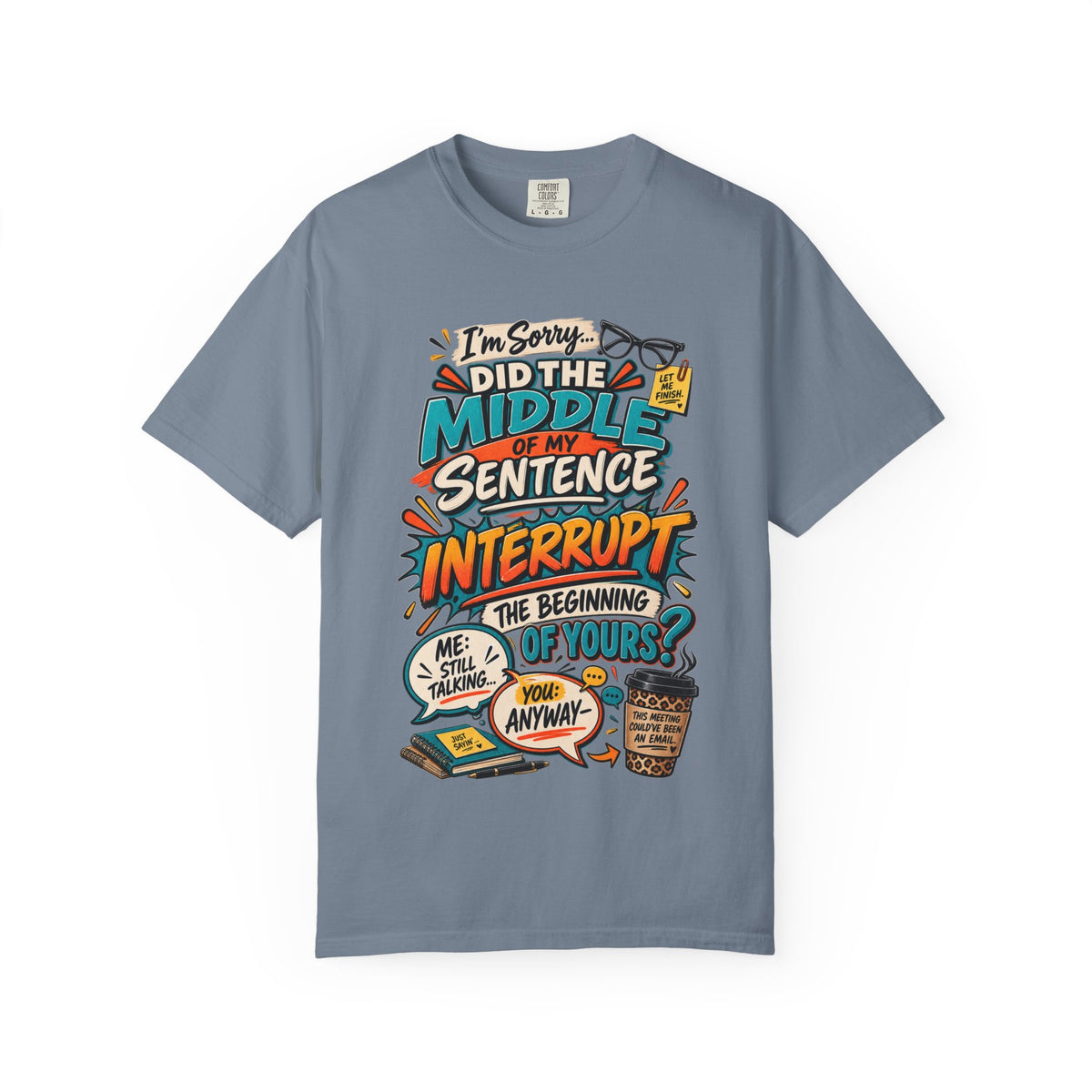 I'm Sorry Did The Middle of My Sentence Interrupt the Beginning of Yours Shirt