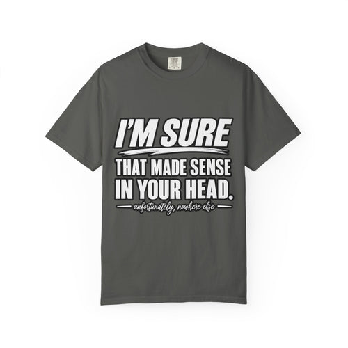 "I'm Sure That Made Sense In Your Head" Funny Sarcastic T-Shirt
