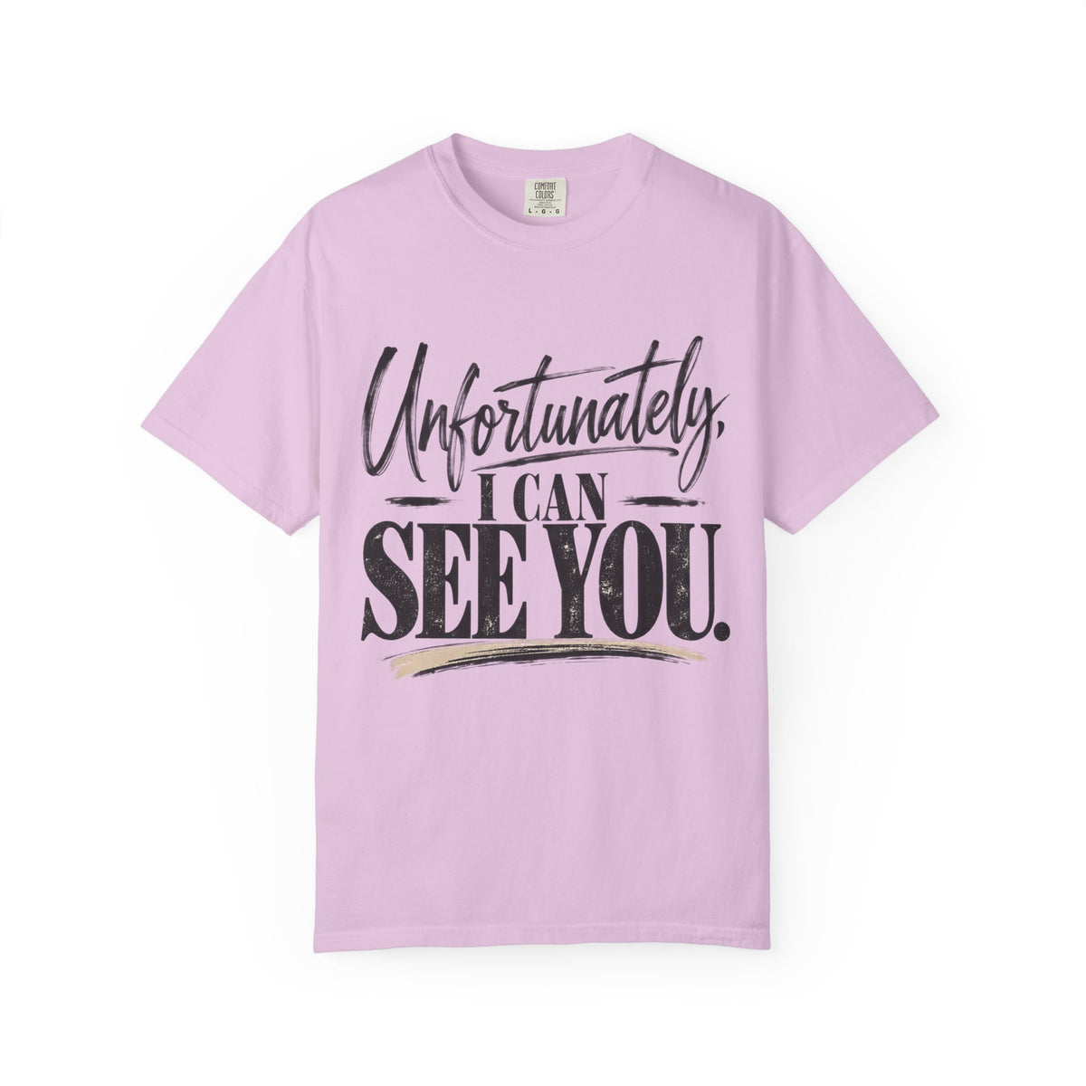 Unfortunately I Can See You Comfort Colors 1717 Sarcastic Graphic Tee