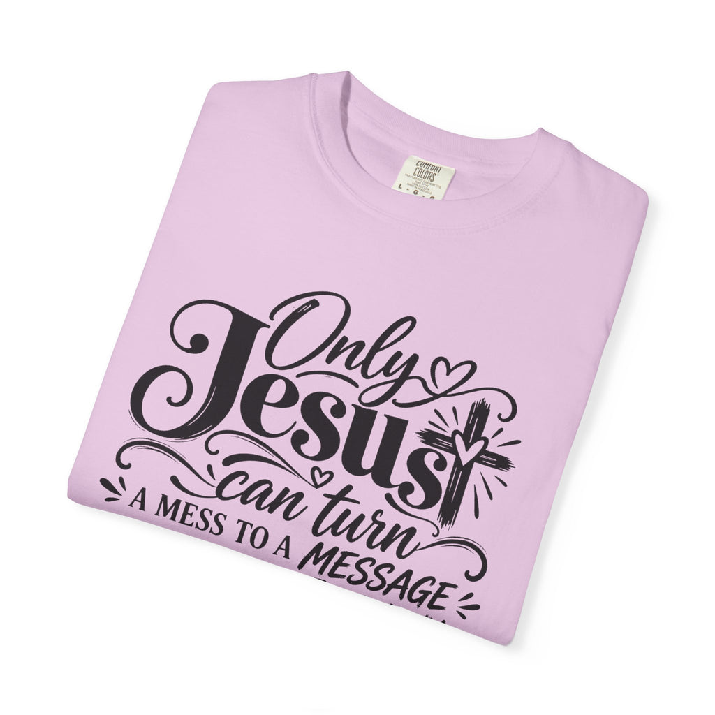 Only Jesus Can Turn A Mess Into A Message Shirt, Christian Faith Tee