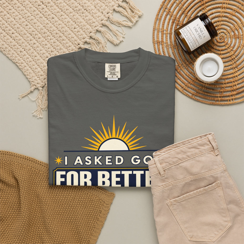 I Asked God For Better He Started With Me Shirt