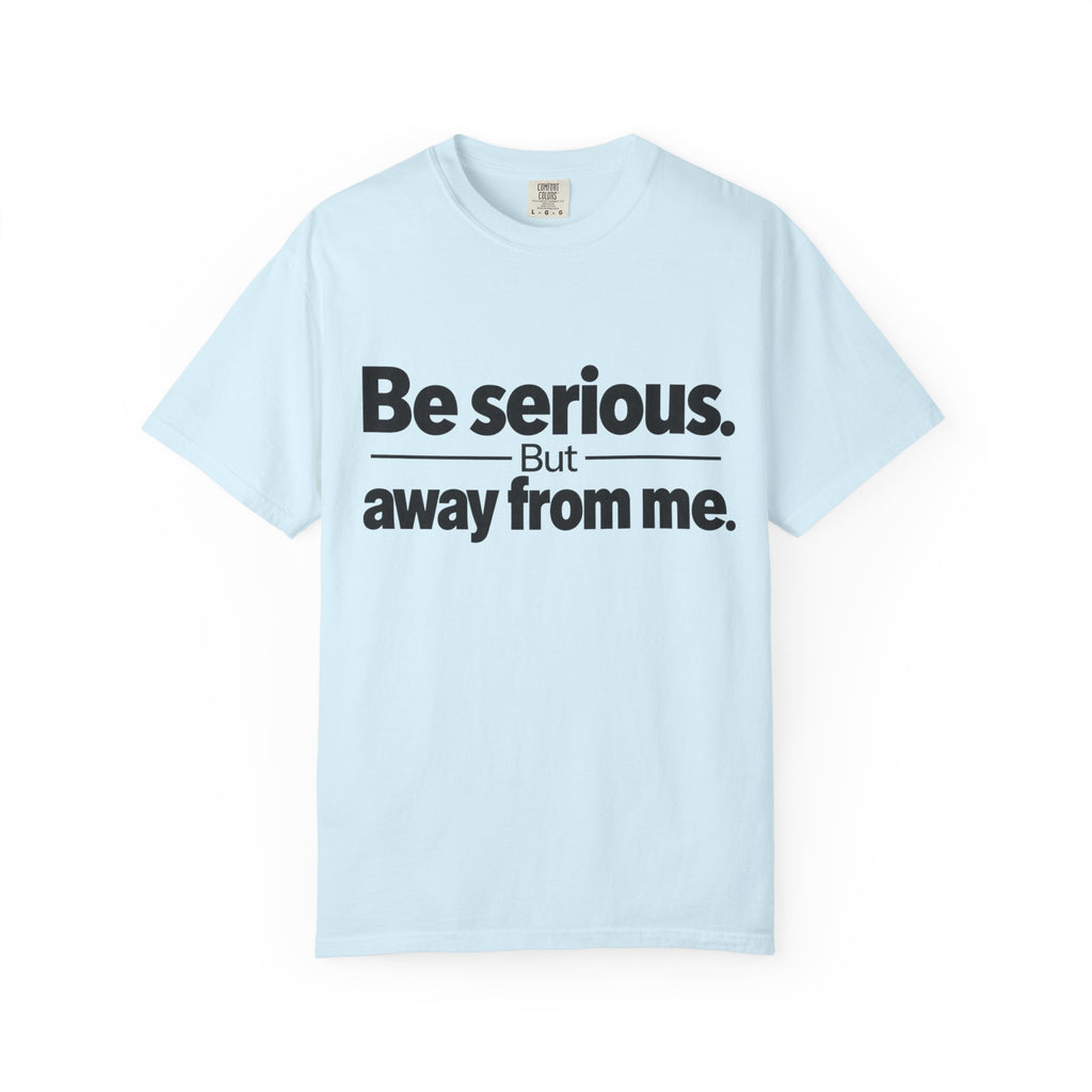 Be Serious But Away From Me Shirt, Funny Sarcastic Attitude Graphic Tee