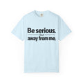 Be Serious But Away From Me Shirt, Funny Sarcastic Attitude Graphic Tee