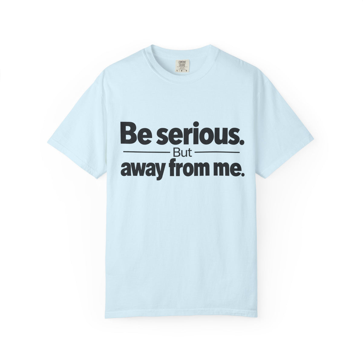 Be Serious But Away From Me Shirt, Funny Sarcastic Attitude Graphic Tee