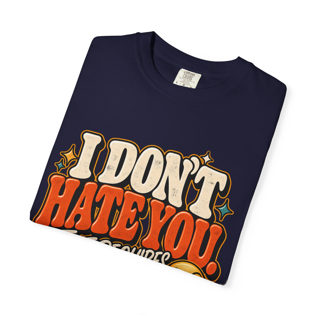 I Don't Hate You That Requires Effort Shirt