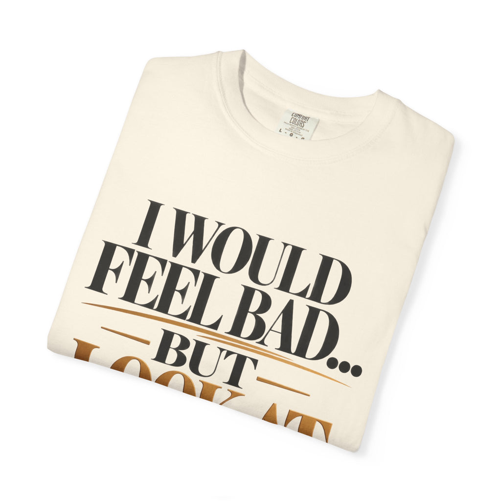 I Would Feel Bad But Look At God Shirt