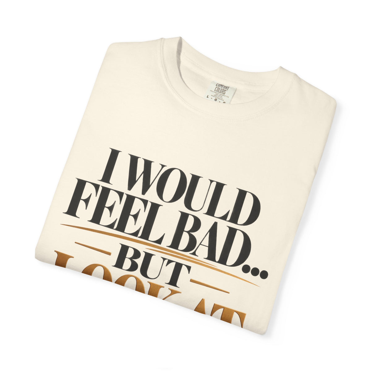 I Would Feel Bad But Look At God Shirt