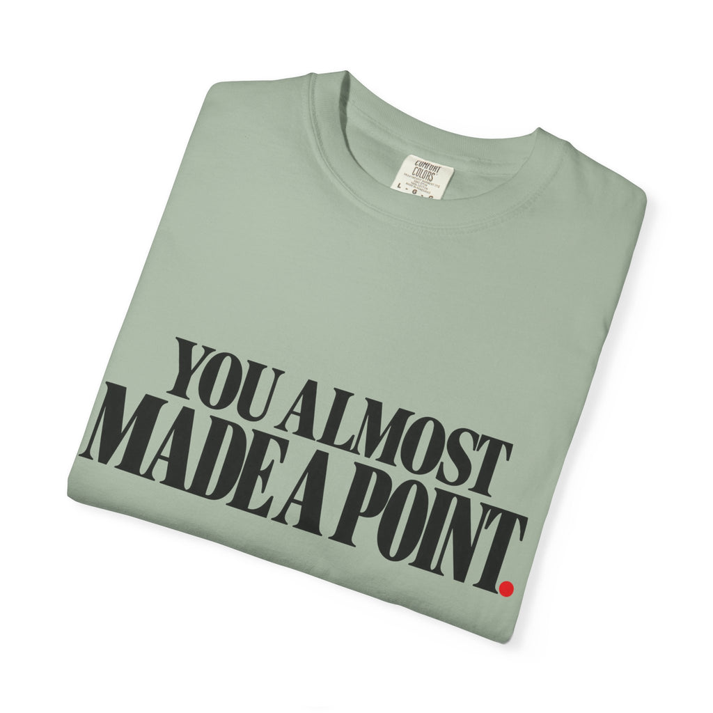 You Almost Made A Point Funny Sarcastic Shirt