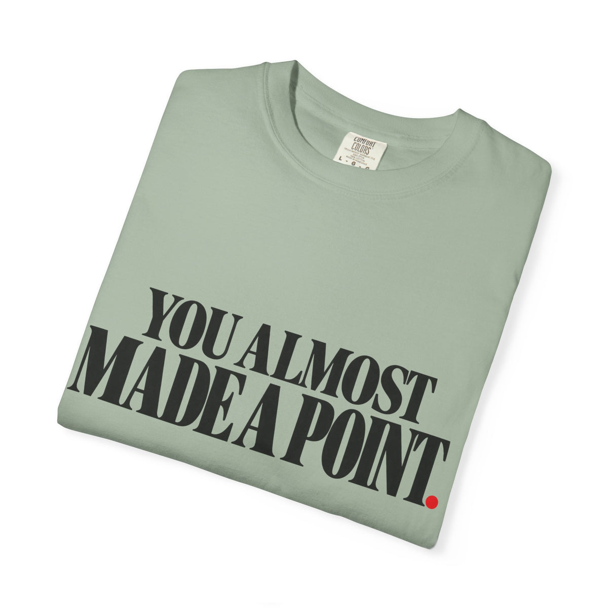 You Almost Made A Point Funny Sarcastic Shirt