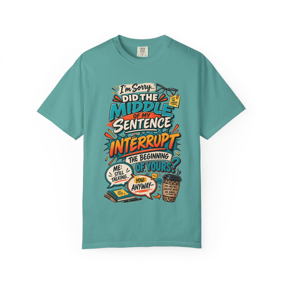 I'm Sorry Did The Middle of My Sentence Interrupt the Beginning of Yours Shirt