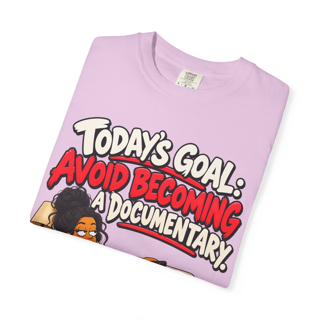 Today's Goal: Avoid Becoming A Documentary Funny Dark Humor Tee