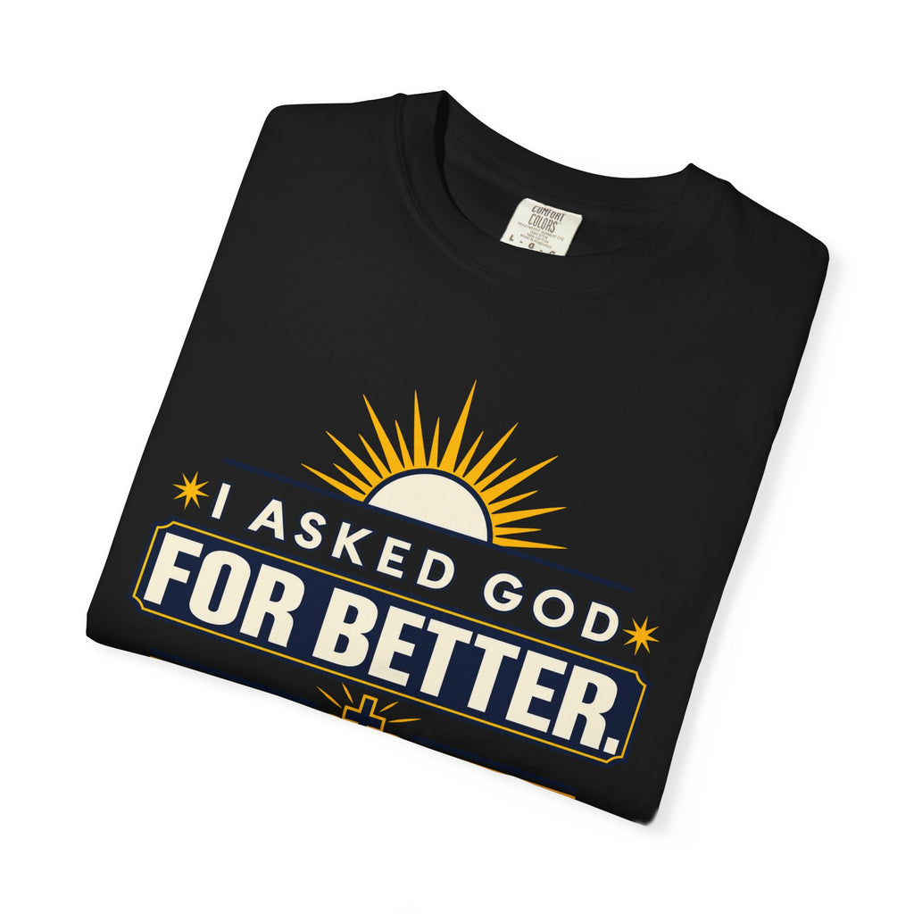I Asked God For Better He Started With Me Shirt
