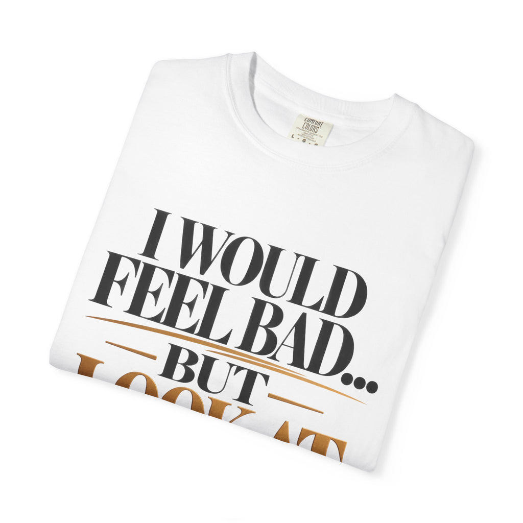 I Would Feel Bad But Look At God Shirt