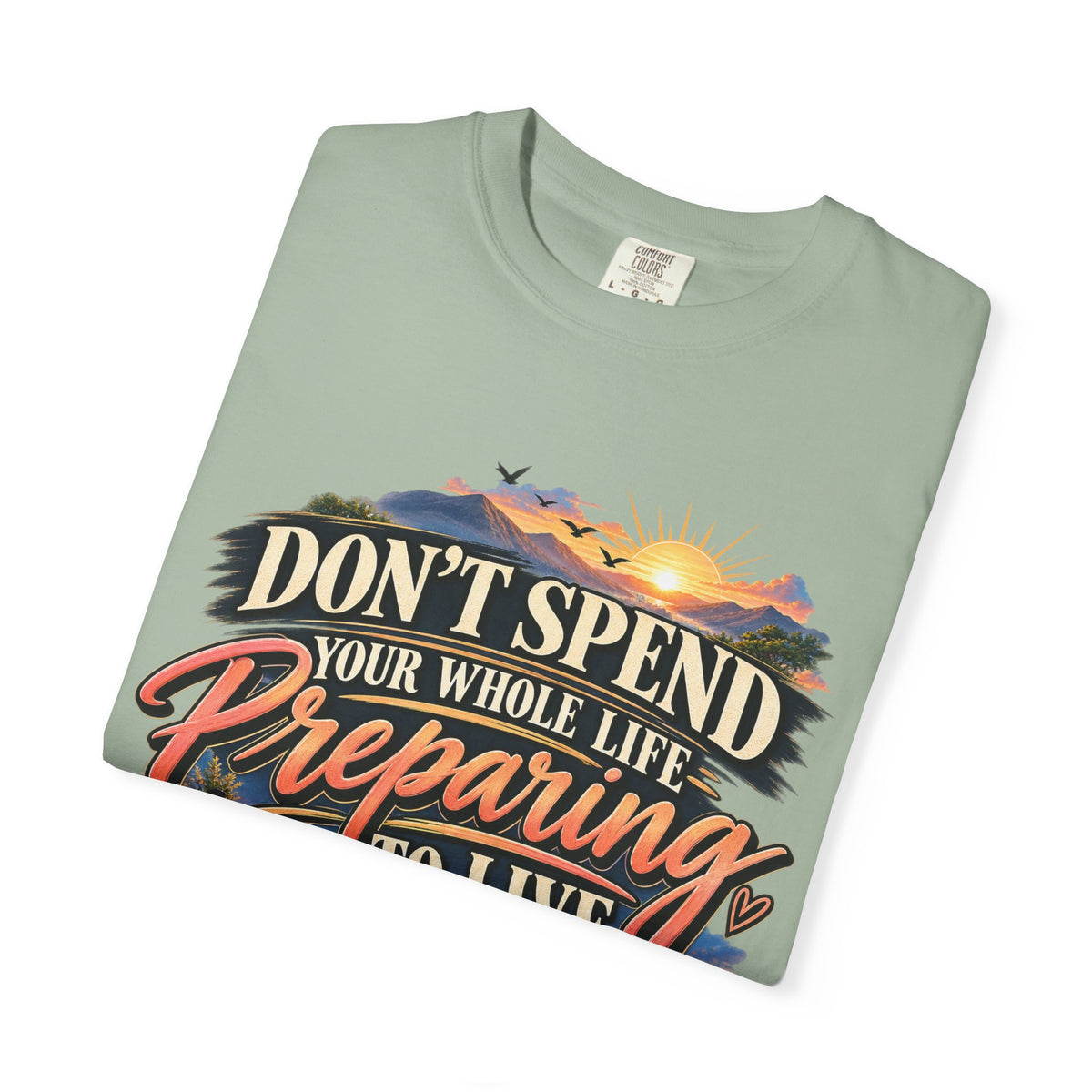 Don't Spend Your Whole Life Preparing to Live Shirt, Start Now Motivational Tee
