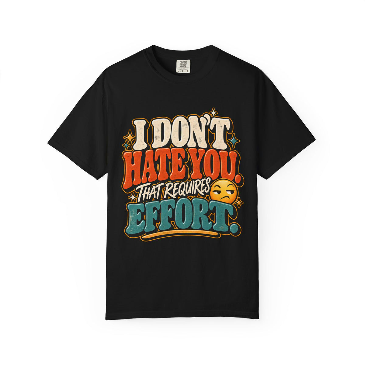I Don't Hate You That Requires Effort Shirt