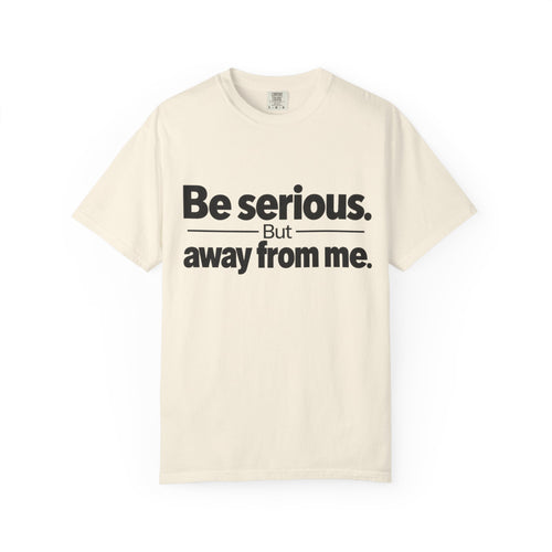 Be Serious But Away From Me Shirt, Funny Sarcastic Attitude Graphic Tee