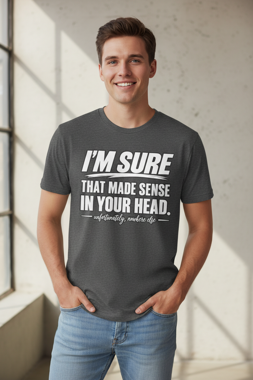 "I'm Sure That Made Sense In Your Head" Funny Sarcastic T-Shirt