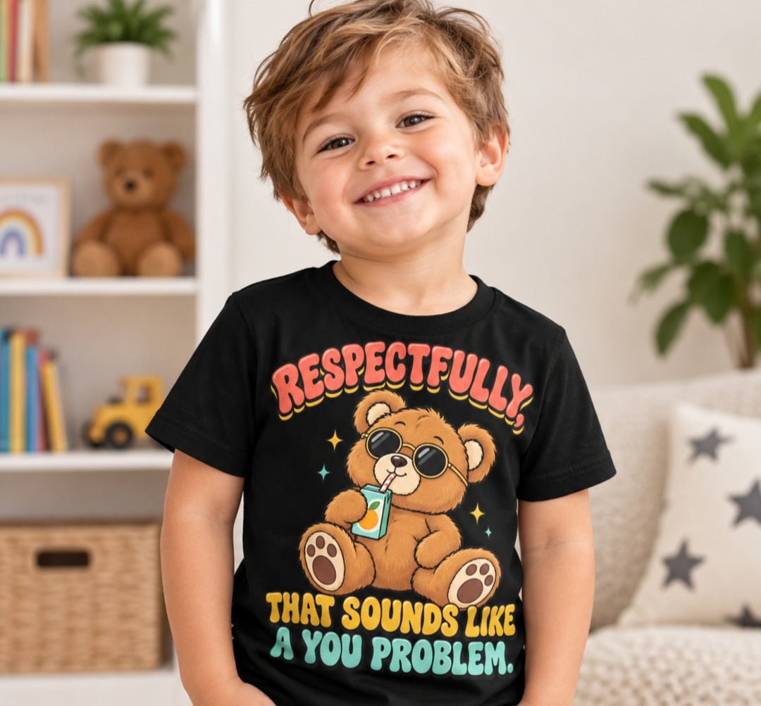 Respectfully That Sounds Like A You Problem Shirt, Funny Toddler Tee, Sarcastic Teddy Bear Kids Tee